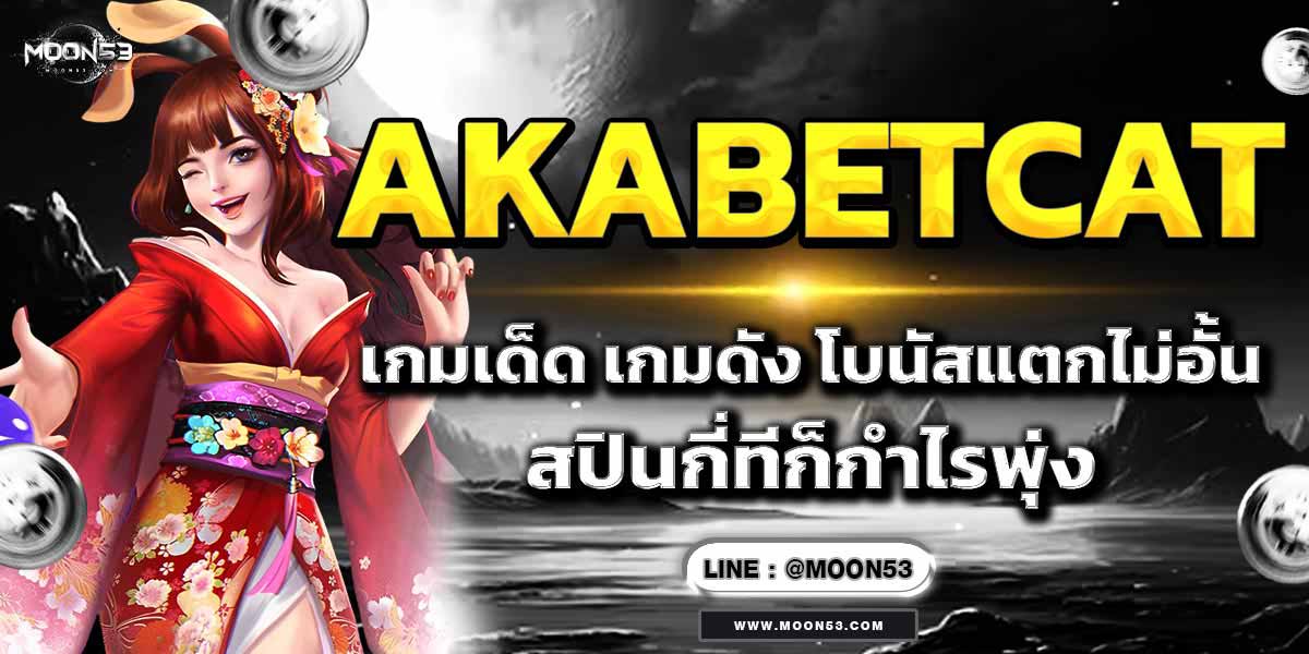 AKABETCAT เกมเด็ด เกมดัง โบนัสแตกไม่อั้น สปินกี่ทีก็กำไรพุ่ง