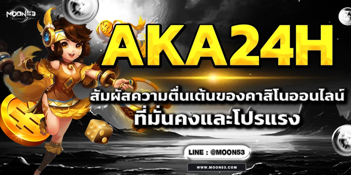 AKA24H สัมผัสความตื่นเต้นของคาสิโนออนไลน์ที่มั่นคงและโปรแรง